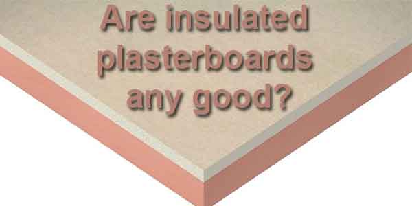 are insulated plasterboards any good