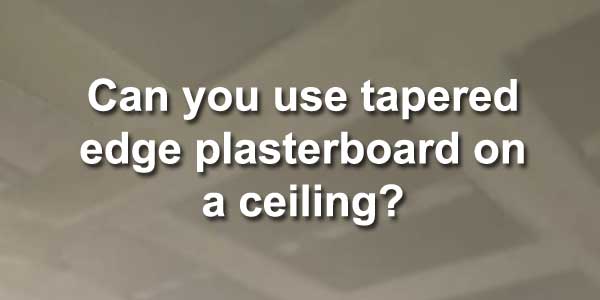 can you use tapered edge plasterboard on a ceiling?